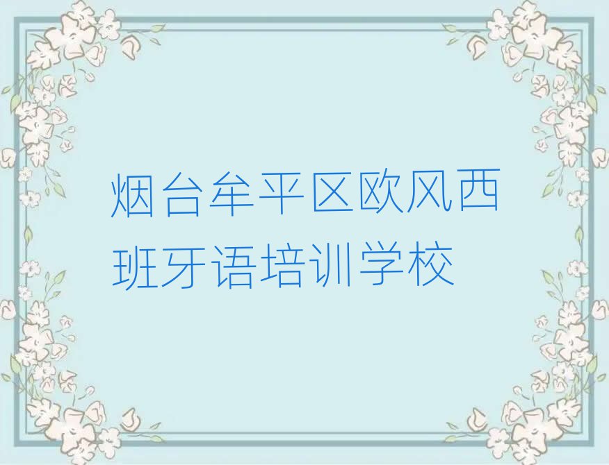 煙臺(tái)牟平區(qū)歐風(fēng)西班牙語線上學(xué)習(xí)值得推薦的名單榜首一覽
