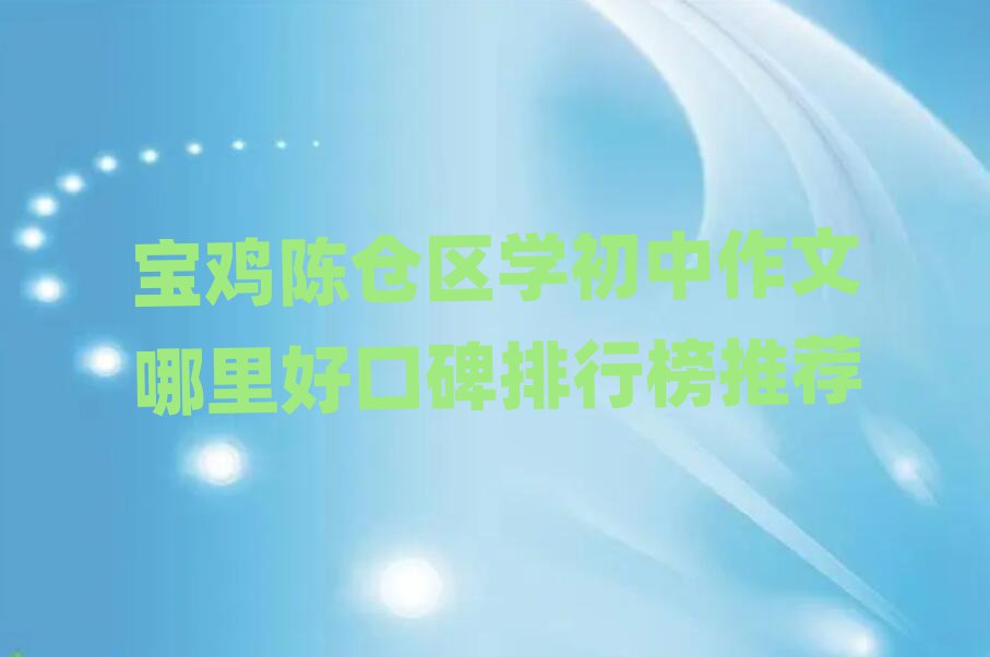 寶雞陳倉區(qū)學(xué)初中作文哪里好口碑排行榜推薦