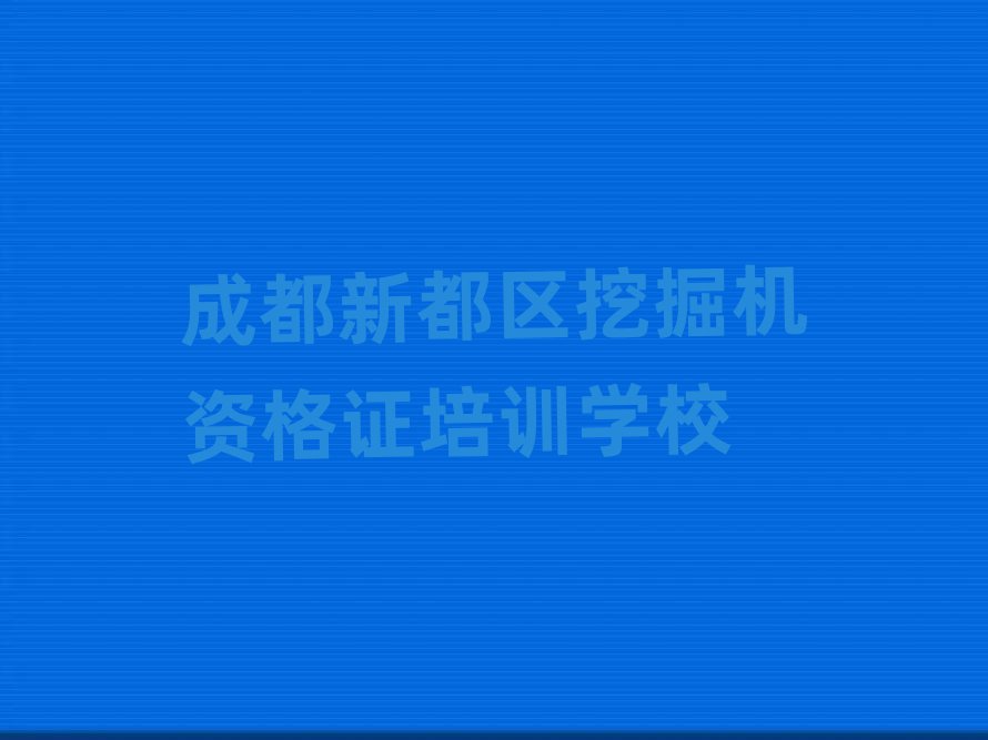 成都新都區(qū)去哪學挖掘機資格證榜首今日公布一覽