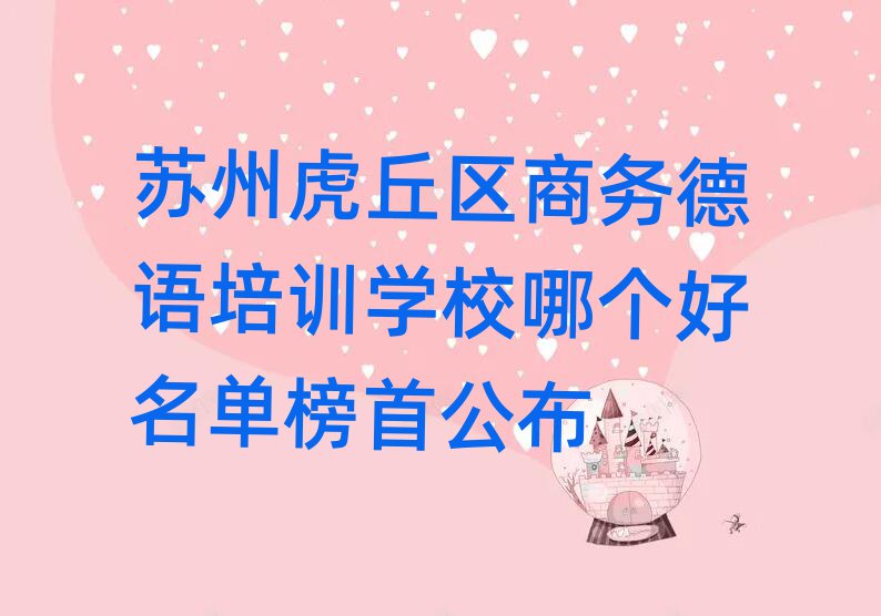 蘇州虎丘區(qū)商務(wù)德語(yǔ)培訓(xùn)學(xué)校哪個(gè)好名單榜首公布