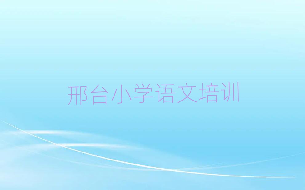 邢臺(tái)在哪里可以學(xué)小學(xué)語(yǔ)文前十名