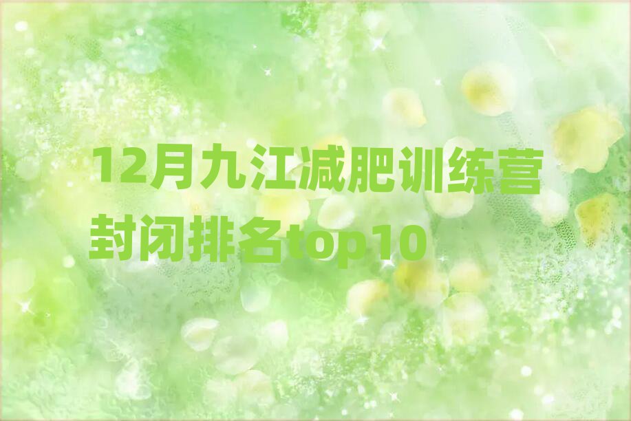 12月九江減肥訓(xùn)練營(yíng)封閉排名top10