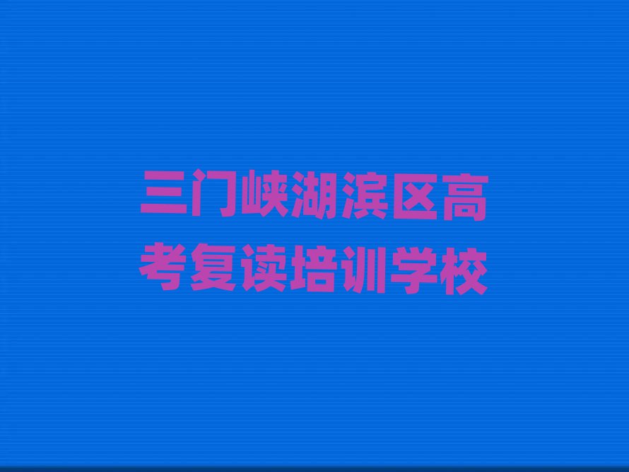 三門(mén)峽湖濱區(qū)高考復(fù)讀培訓(xùn)機(jī)構(gòu)如何選擇