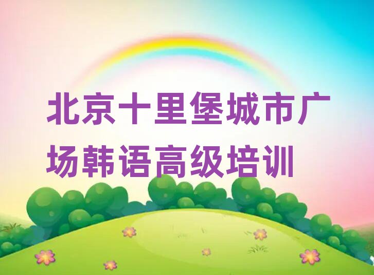 北京十里堡城市廣場韓語高級在線學(xué)習(xí)排名口碑好的