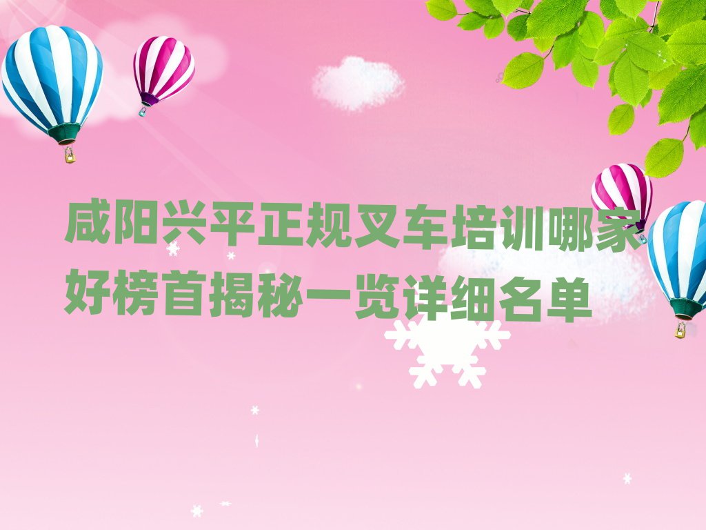 咸陽興平正規(guī)叉車培訓(xùn)哪家好榜首揭秘一覽詳細(xì)名單