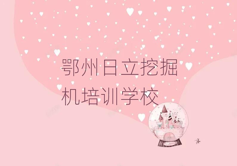 鄂州好的日立挖掘機(jī)培訓(xùn)學(xué)校十大一覽匯總本地甄選的