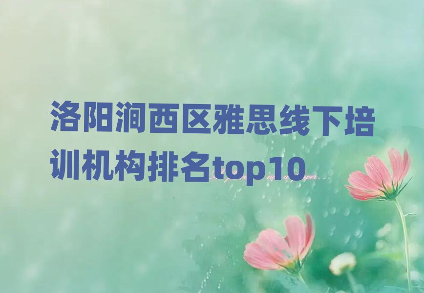 洛陽澗西區(qū)雅思線下培訓機構排名top10