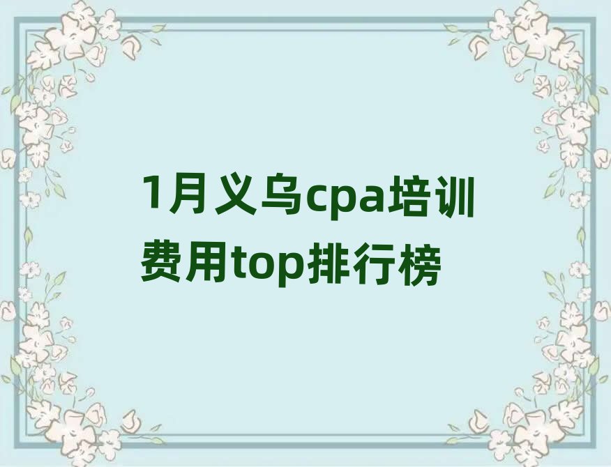 1月義烏cpa培訓(xùn)費用top排行榜