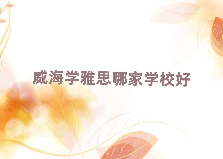 威海學(xué)雅思哪家學(xué)校好