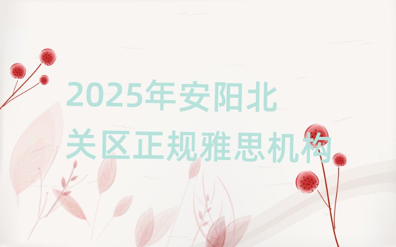 2025年安陽北關(guān)區(qū)正規(guī)雅思機構(gòu)