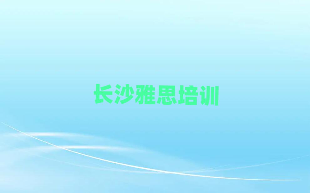 2025年長沙學(xué)雅思去哪個(gè)學(xué)校一覽