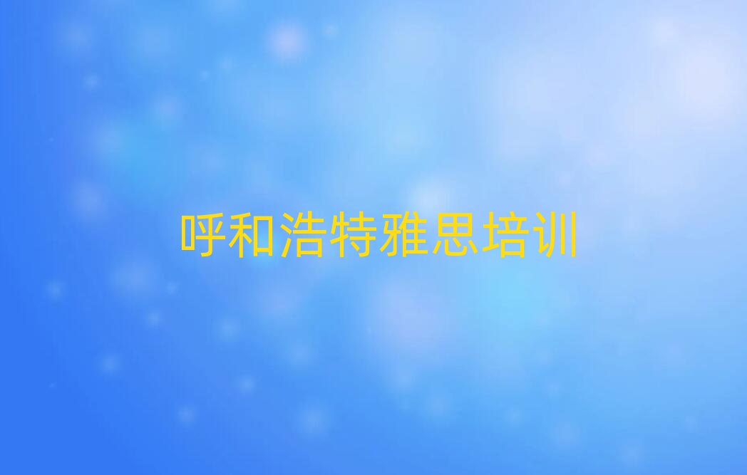 呼和浩特玉泉區(qū)雅思培訓(xùn)班有哪些排名公布