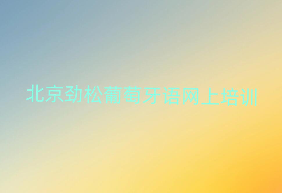 北京勁松葡萄牙語網(wǎng)上培訓
