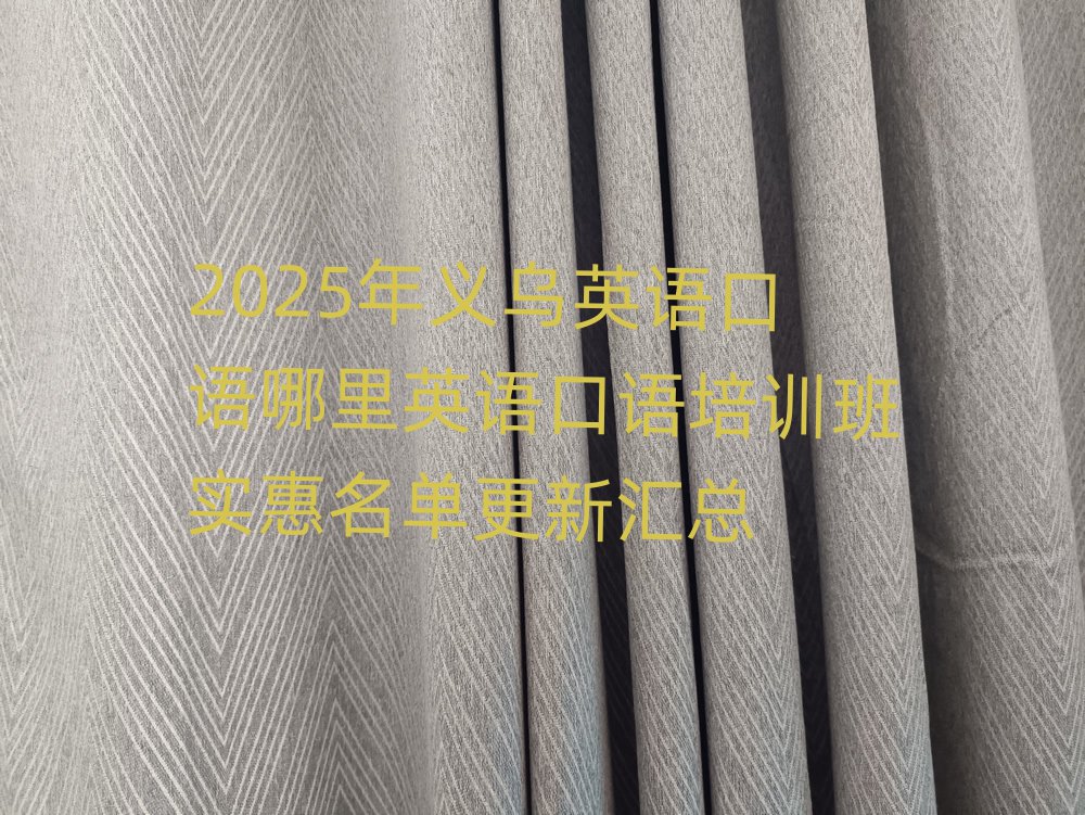 2025年義烏英語口語哪里英語口語培訓(xùn)班實(shí)惠名單更新匯總