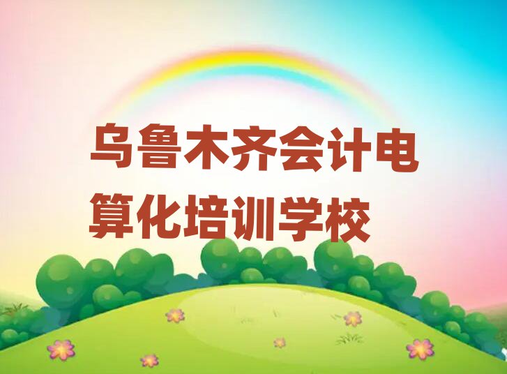 5月烏魯木齊會計電算化線上培訓班排名榜