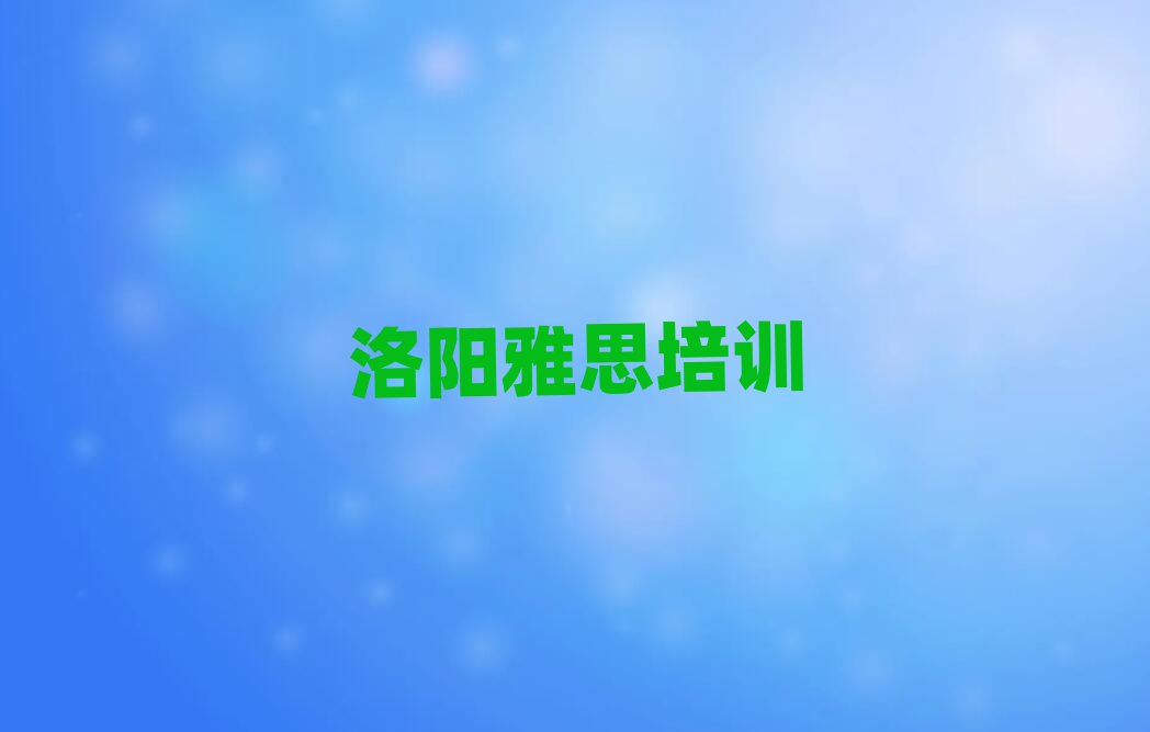 洛陽(yáng)澗西區(qū)雅思培訓(xùn)學(xué)校哪里好十大排行