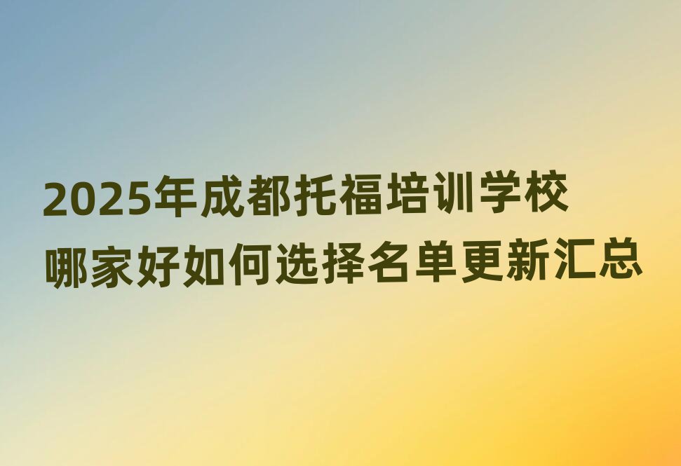 2025年成都托福培訓(xùn)學(xué)校哪家好如何選擇名單更新匯總