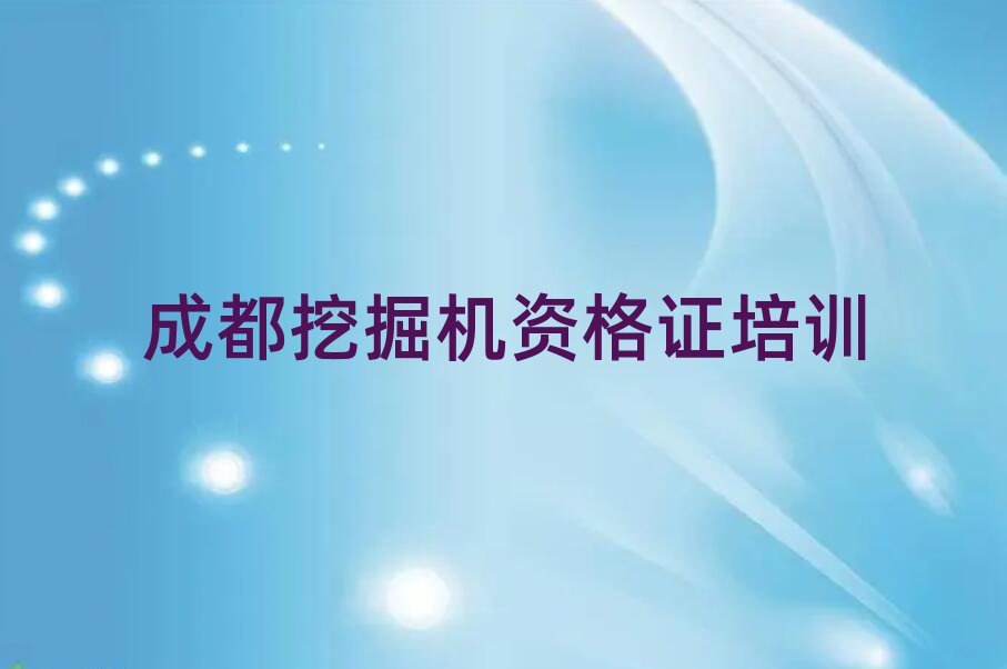 成都金牛區(qū)挖掘機資格證培訓(xùn)營精選名單排行榜匯總