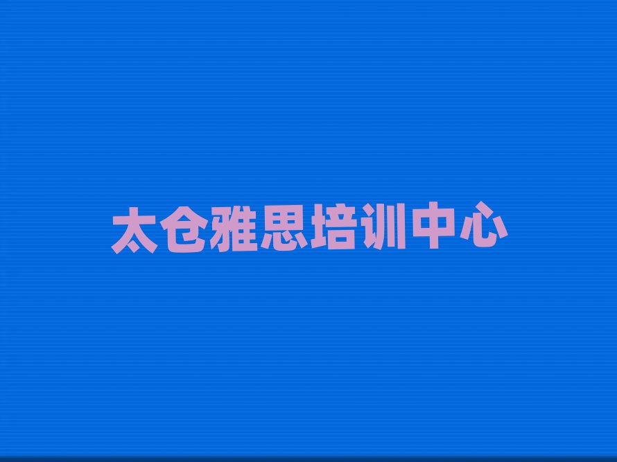 5月太倉(cāng)什么雅思學(xué)校好精選名單排行榜匯總