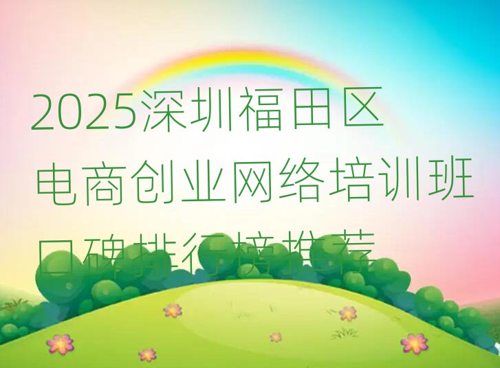 2025深圳福田區(qū)電商創(chuàng)業(yè)網(wǎng)絡培訓班口碑排行榜推薦