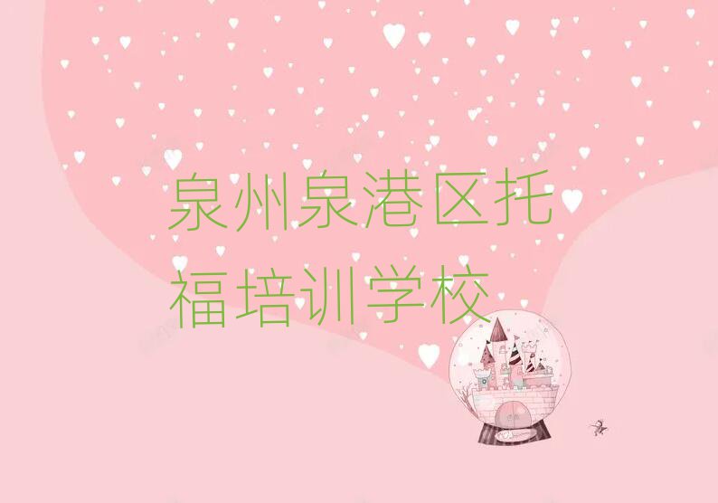 2025年泉州泉港區(qū)托福學(xué)校培訓(xùn)班名單大全一覽