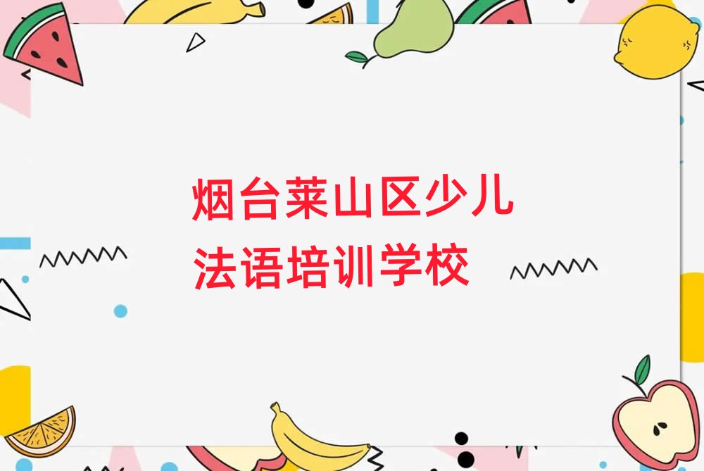 煙臺(tái)萊山區(qū)少兒法語資格培訓(xùn)一覽